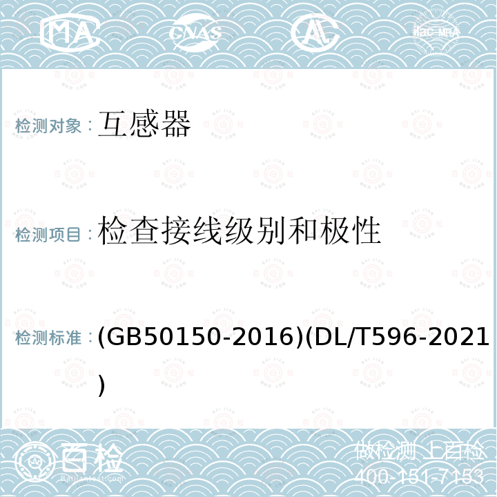 检查接线级别和极性 《电气装置安装工程 电气设备交接试验标准》《电力设备预防性试验规程》 (GB50150-2016)(DL/T596-2021)