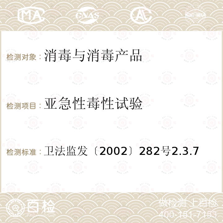 亚急性毒性试验 卫生部《消毒技术规范》2002年版 卫法监发〔2002〕282号 卫生部《消毒技术规范》(2002年版) 卫法监发〔2002〕282号2.3.7