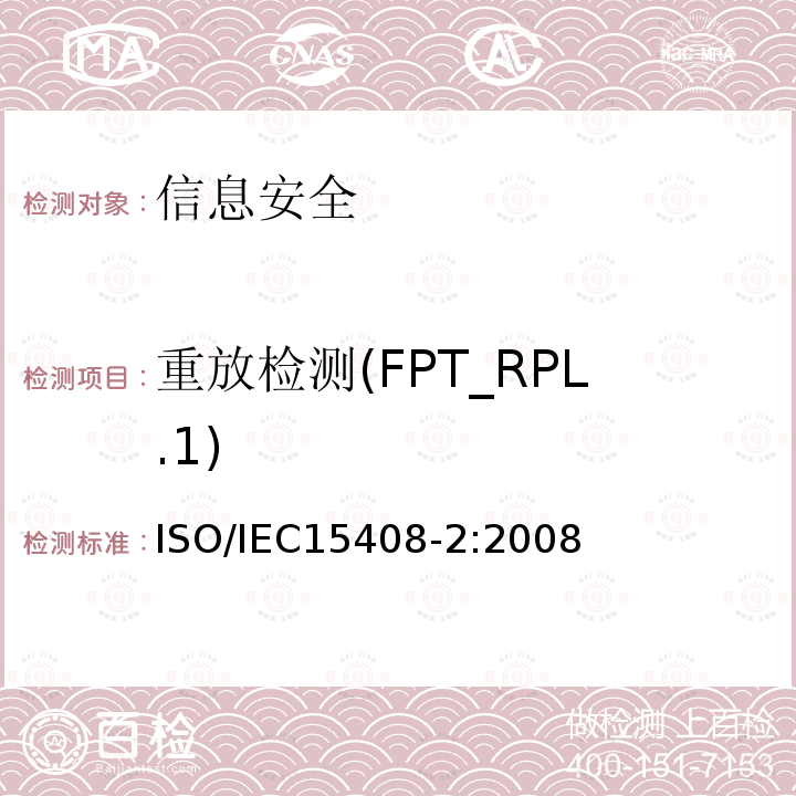 重放检测(FPT_RPL.1) 信息技术 安全技术 信息技术安全评估准则 第2部分:安全功能组件 14.8 ISO/IEC15408-2:2008