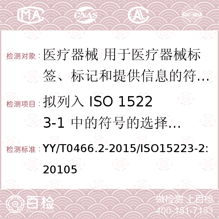 拟列入 ISO 15223-1 中的符号的选择和确认过程 医疗器械 用于医疗器械标签、标记和提供信息的符号 第2部分：符号的制订、选择和确认 YY/T0466.2-2015/ISO15223-2:20105