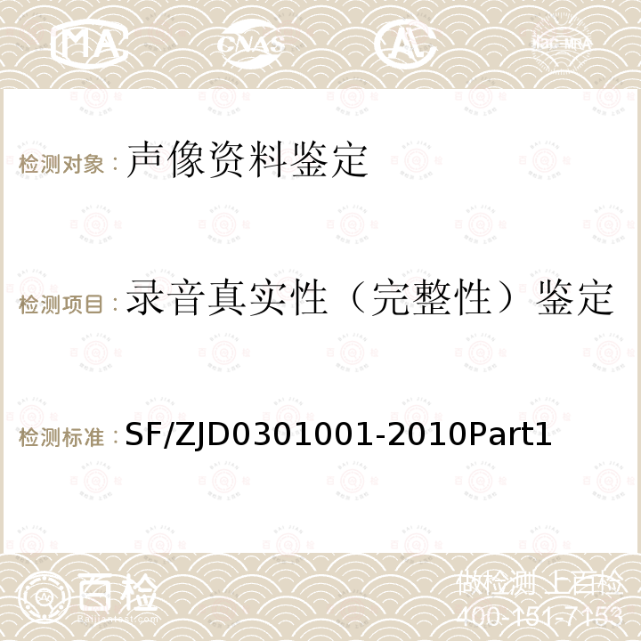 录音真实性（完整性）鉴定 《录音资料鉴定规范》第1部分《录音资料真实性（完整性）鉴定规范》 SF/ZJD0301001-2010Part1