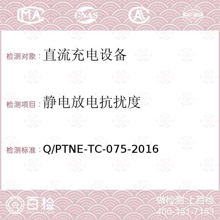 静电放电抗扰度 直流充电设备 产品第三方功能性测试(阶段S5)、产品第三方安规项测试(阶段S6) 产品入网认证测试要求 Q/PTNE-TC-075-2016