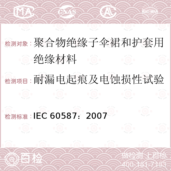 耐漏电起痕及电蚀损性试验 《严酷环境条件下使用的电气绝缘材料 评定耐电痕化和蚀损的试验方法》 IEC 60587：2007