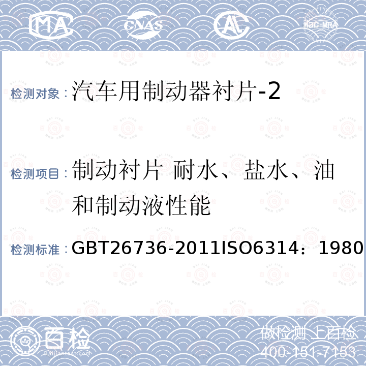 制动衬片 耐水、盐水、油和制动液性能 道路车辆 制动衬片 耐水、盐水、油和制动液性能试验方法 GBT26736-2011ISO6314：1980