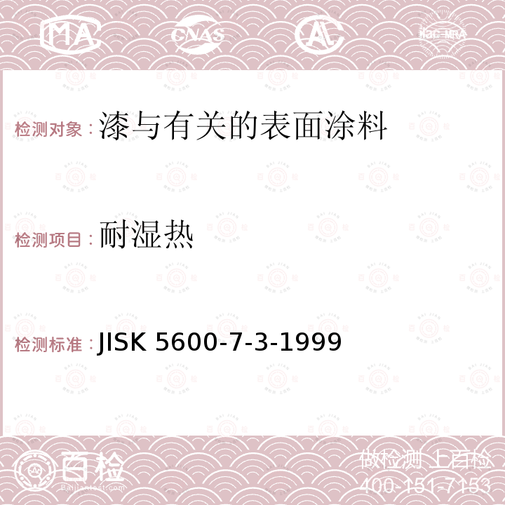 耐湿热 涂料一般试验方法－第7部分：漆膜耐久性－第3节：耐湿性（不连续冷凝法） JISK 5600-7-3-1999
