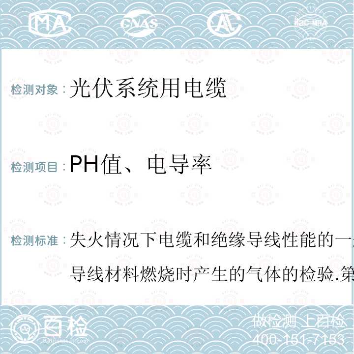 PH值、电导率 IEC 60332-3-21 EN :2018 失火情况下电缆和绝缘导线性能的一般检验方法.电缆和绝缘导线材料燃烧时产生的气体的检验.第2-1部分:检验方法.卤氢酸含量的测定