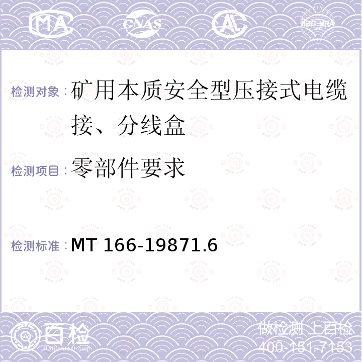零部件要求 《矿用本质安全型压接式电缆接、分线盒通用技术条件》 MT 166-1987 1.6 MT 166-19871.6
