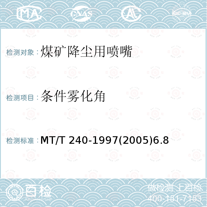 条件雾化角 煤矿降尘用喷嘴通用技术条件 MT/T 240-1997(2005) 6.8 MT/T 240-1997(2005)6.8