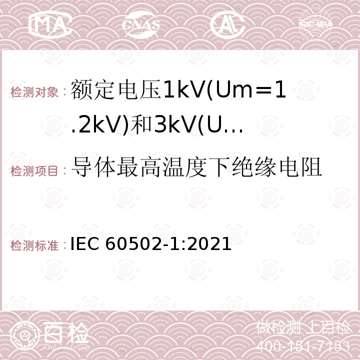 导体最高温度下绝缘电阻 额定电压从1kV(Um=1.2kV)到30kV(Um=36kV)的挤压绝缘电力电缆及其附件.第1部分:额定电压1kV(Um=1.2kV)和3kV(Um=3.6kV)的电缆 IEC 60502-1:2021