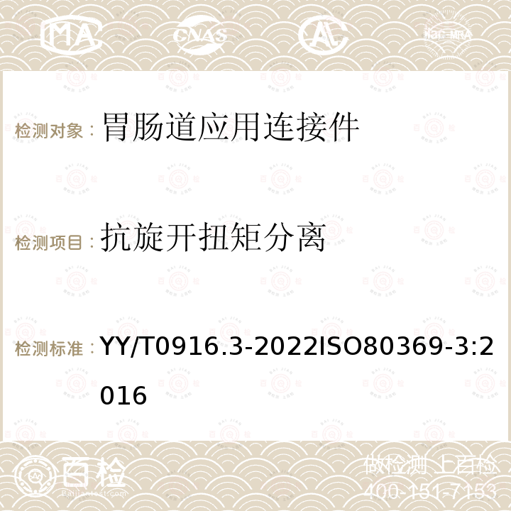 抗旋开扭矩分离 医用液体和气体用小孔径连接件 第3部分：胃肠道应用连接件 YY/T0916.3-2022ISO80369-3:2016