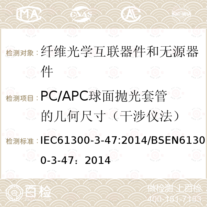 PC/APC球面抛光套管的几何尺寸（干涉仪法） 纤维光学互联器件和无源器件 基本试验和测量程序 第3-47部分：检查和测量 PC/APC球面抛光套管的几何尺寸（干涉仪法） IEC61300-3-47:2014/BSEN61300-3-47：2014