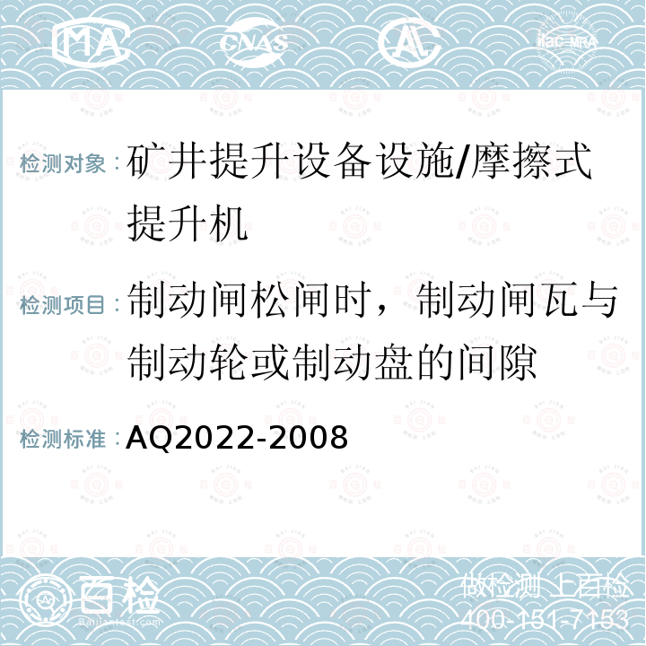 制动闸松闸时，制动闸瓦与制动轮或制动盘的间隙 Q 2022-2008 《金属非金属矿山在用提升绞车安全检测检验规范》 AQ2022-2008