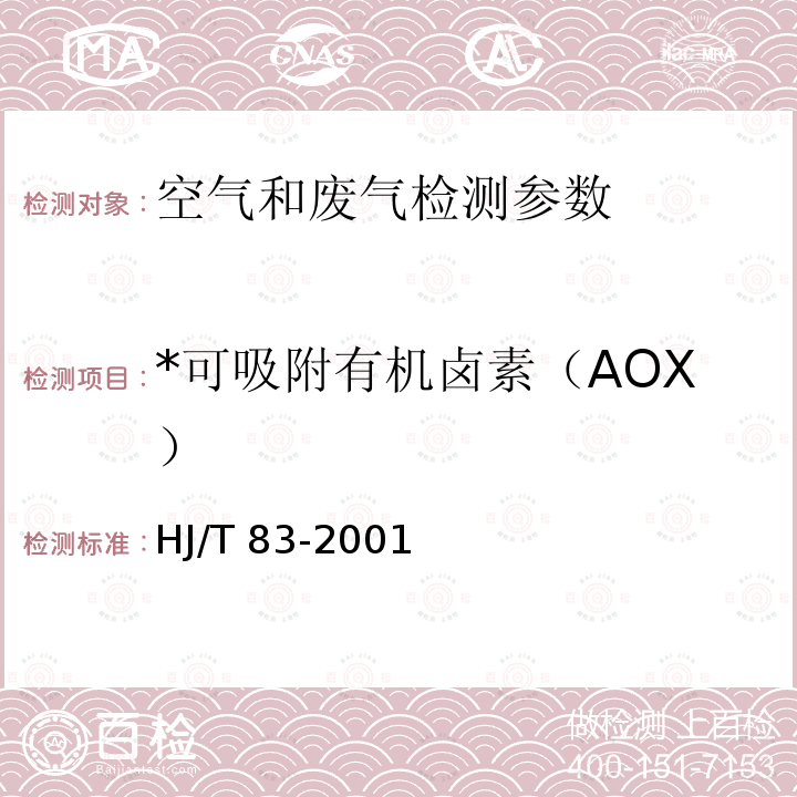 *可吸附有机卤素（AOX） HJ/T 83-2001 水质 可吸附有机卤素(AOX)的测定 离子色谱法