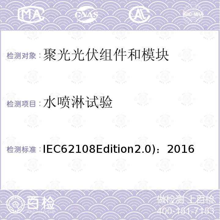 水喷淋试验 《聚光光伏（CPV）组件和模块——设计鉴定和定型》 IEC62108Edition2.0)：2016