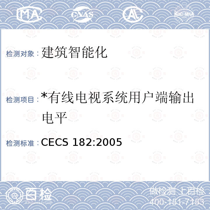 *有线电视系统用户端输出电平 CECS 182:2005 《智能建筑工程检测规程》 CECS 182:2005