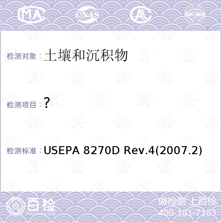 ? 半挥发性有机化合物的测定 *《半挥发性有机化合物的测定 气相色谱-质谱法》 USEPA 8270D Rev.4(2007.2) USEPA 8270D Rev.4(2007.2)