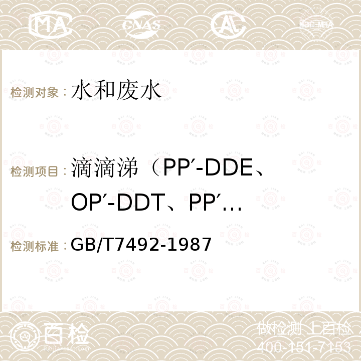 滴滴涕（PP′-DDE、OP′-DDT、PP′-DDD、PP′-DDT） GB/T 7492-1987 水质 六六六、滴滴涕的测定 气相色谱法