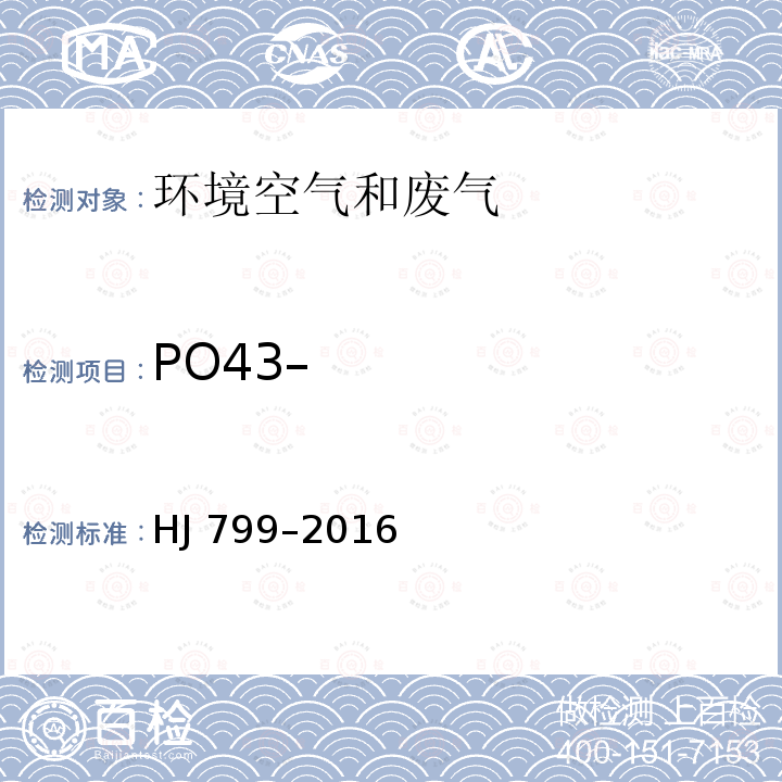 PO43– HJ 799-2016 环境空气 颗粒物中水溶性阴离子（F-、Cl-、Br-、NO2-、NO3-、PO43-、SO32-、SO42-）的测定 离子色谱法