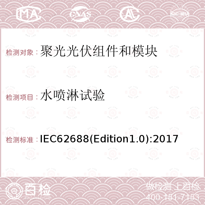 水喷淋试验 《聚光光伏组件和模块安全试验》 IEC62688(Edition1.0):2017