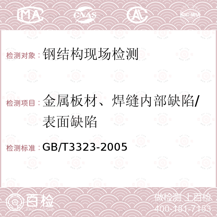 金属板材、焊缝内部缺陷/表面缺陷 GB/T 3323-2005 金属熔化焊焊接接头射线照相