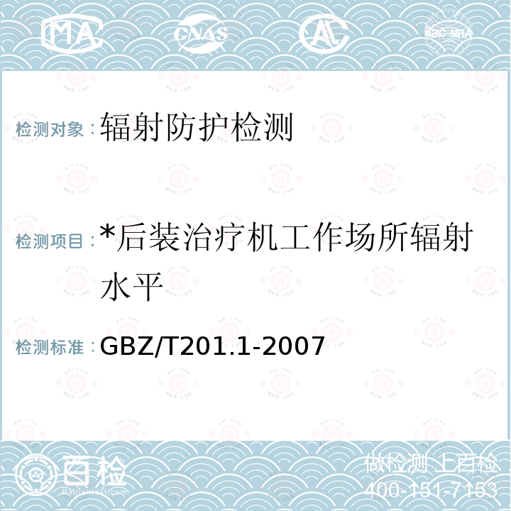 *后装治疗机工作场所辐射水平 GBZ/T 201.1-2007 放射治疗机房的辐射屏蔽规范 第1部分:一般原则