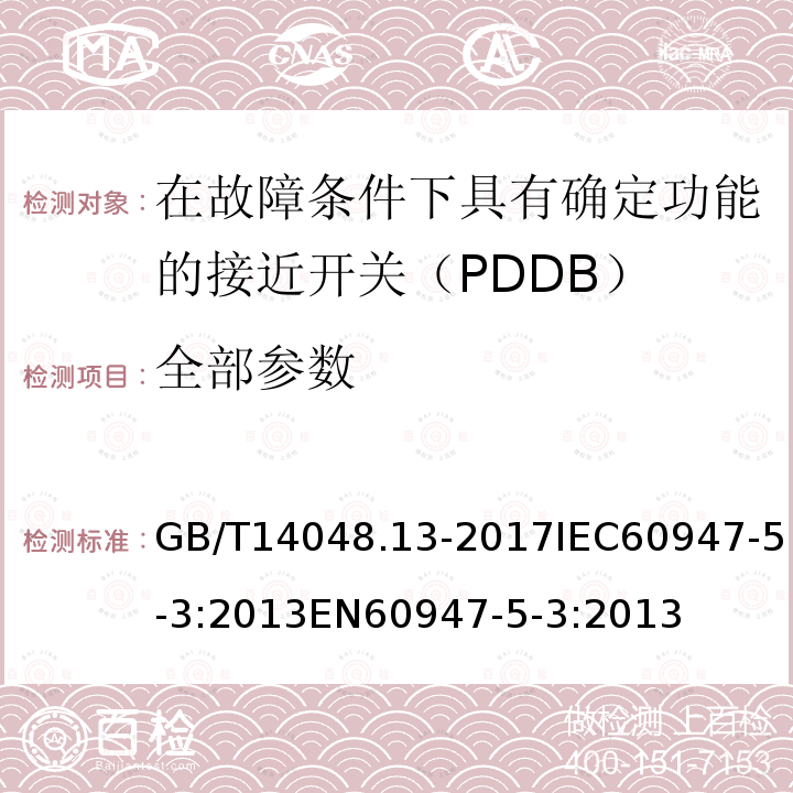 全部参数 低压开关设备和控制设备 第5-3部分：控制电路电器和开关元件 在故障条件下具有确定功能的接近开关(PDDB)的要求 GB/T14048.13-2017IEC60947-5-3:2013EN60947-5-3:2013