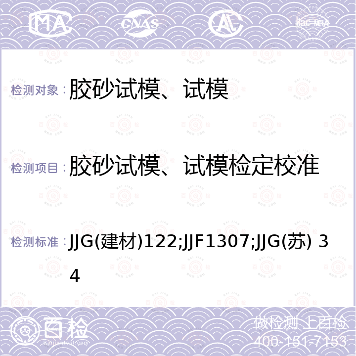 胶砂试模、试模检定校准 JJG(建材)122;JJF1307;JJG(苏) 34 胶砂试模检定规程 JJG(建材)122，试模校准规范 JJF1307，水泥及混凝土试模检定规程 JJG(苏) 34