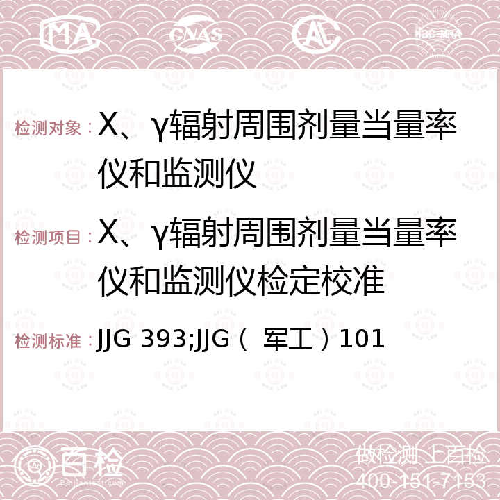 X、γ辐射周围剂量当量率仪和监测仪检定校准 JJG 393;JJG（ 军工）101 便携式X、γ辐射周围剂量当量率仪和监测仪检定规程 JJG 393，防护水平X、γ剂量仪检定规程 JJG（ 军工）101