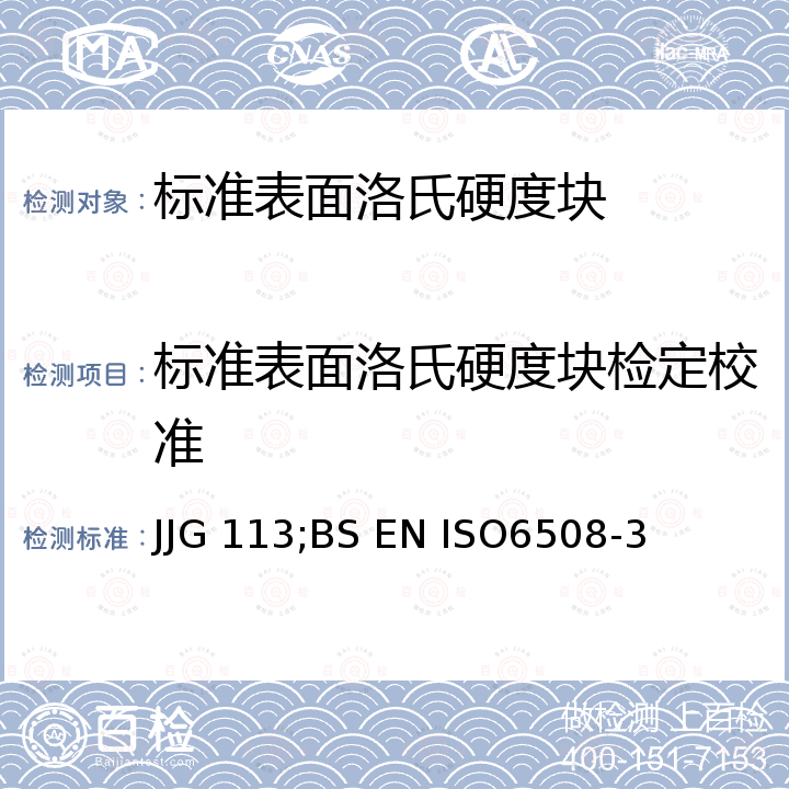 标准表面洛氏硬度块检定校准 标准金属洛氏硬度块检定规程 JJG 113，金属材料---洛氏硬度试验---部分3：标准洛氏硬度块的校准 BS EN ISO6508-3