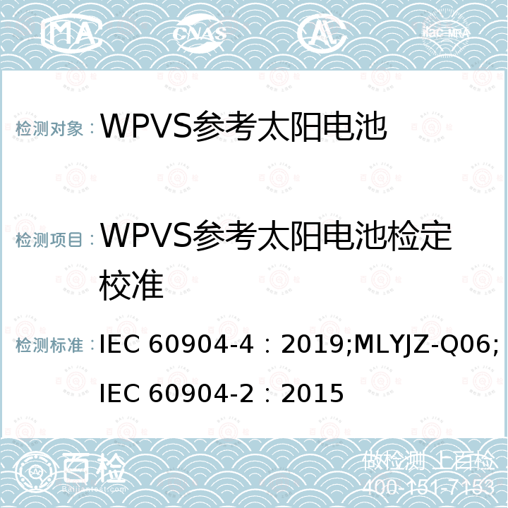 WPVS参考太阳电池检定校准 IEC 60904-4:2019 光伏器件-第4部分：光伏参考器件 建立校准溯源性的程序 IEC 60904-4：2019，WPVS参考太阳电池短路电流和光谱响应微分光谱响应（DSR）法校准规范 MLYJZ-Q06，光伏器件 第二部分：参考光伏器件的要求 IEC 60904-2：2015