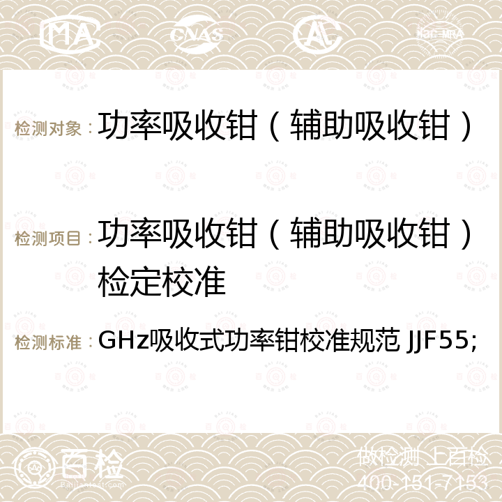 功率吸收钳（辅助吸收钳）检定校准 JJF 1155 30MHz~1.0 GHz吸收式功率钳校准规范 JJF1155，吸收钳和辅助吸收装置的校准和确认方法(第4章) GB/T6113.103附录B，吸收钳和辅助吸收装置的校准和确认方法(第4章) CISPR16-1-3附录B