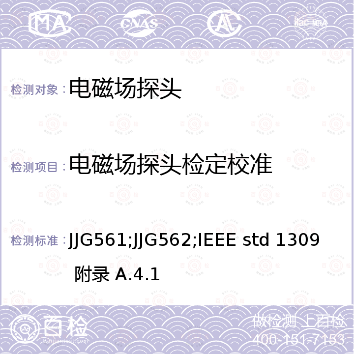 电磁场探头检定校准 近区电场测量仪检定规程 JJG561，DCHY-801型近区电场测量仪试行检定规程 JJG562，频率为9kHz~40GHz的电磁场传感器和探头(天线除外)的校准 IEEE std 1309 附录 A.4.1