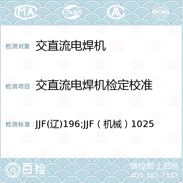 交直流电焊机检定校准 JJF(辽)196;JJF（机械）1025 直流电焊机校准规范 JJF(辽)196，电弧焊机和电阻焊机参数校准规范 JJF（机械）1025