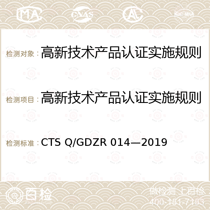 高新技术产品认证实施规则 《高新技术产品评价技术规范》 CTS Q/GDZR 014—2019