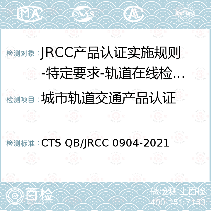 城市轨道交通产品认证 城市轨道交通电客车轨道在线检测装置技术规范 CTS QB/JRCC 0904-2021