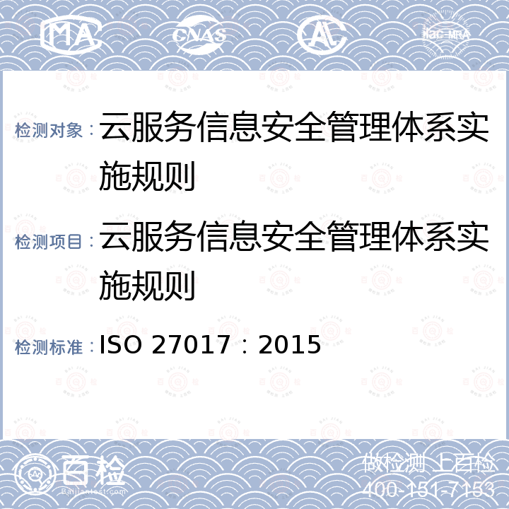 云服务信息安全管理体系实施规则 ISO 27017:2015 ISO 27017：2015 信息技术 安全技术 基于ISO27002的云服务的信息安全控制实践守则 ISO 27017：2015