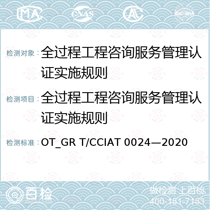 全过程工程咨询服务管理认证实施规则 T 0024-2020 全过程工程咨询服务管理标准 OT_GR T/CCIAT 0024—2020