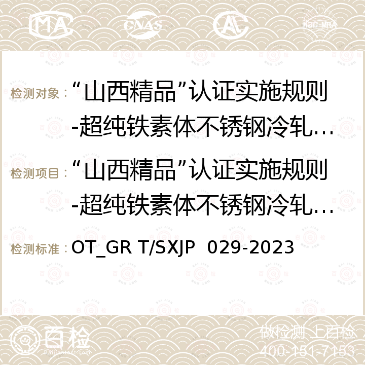 “山西精品”认证实施规则-超纯铁素体不锈钢冷轧钢板和钢带 JP 029-2023 超纯铁素体不锈钢冷轧钢板和钢带 OT_GR T/SXJP  029-2023