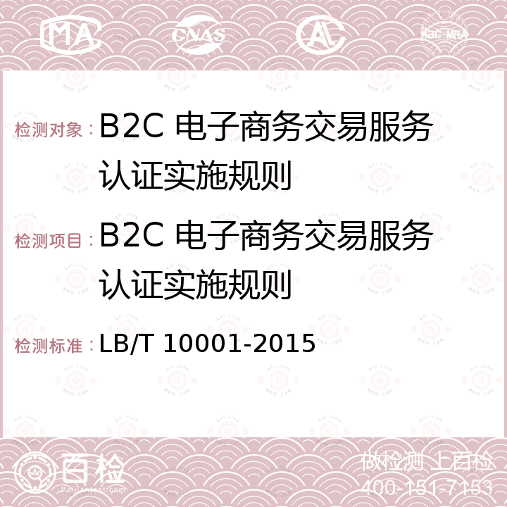 B2C 电子商务交易服务认证实施规则 10001-2015 B2C电子商务交易服务 要求 商品类 LB/T 
