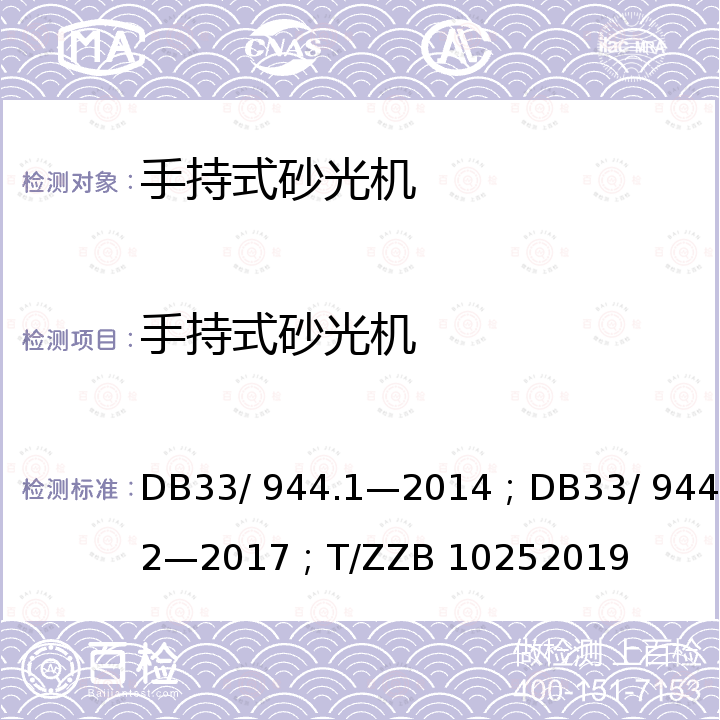 手持式砂光机 DB 33/944.1-2014 浙江制造”评价规范 第1 部分：通用要求；“浙江制造”评价规范 第2 部分：管理要求；浙江制造团体标准  DB33/ 944.1—2014；DB33/ 944.2—2017；T/ZZB 10252019