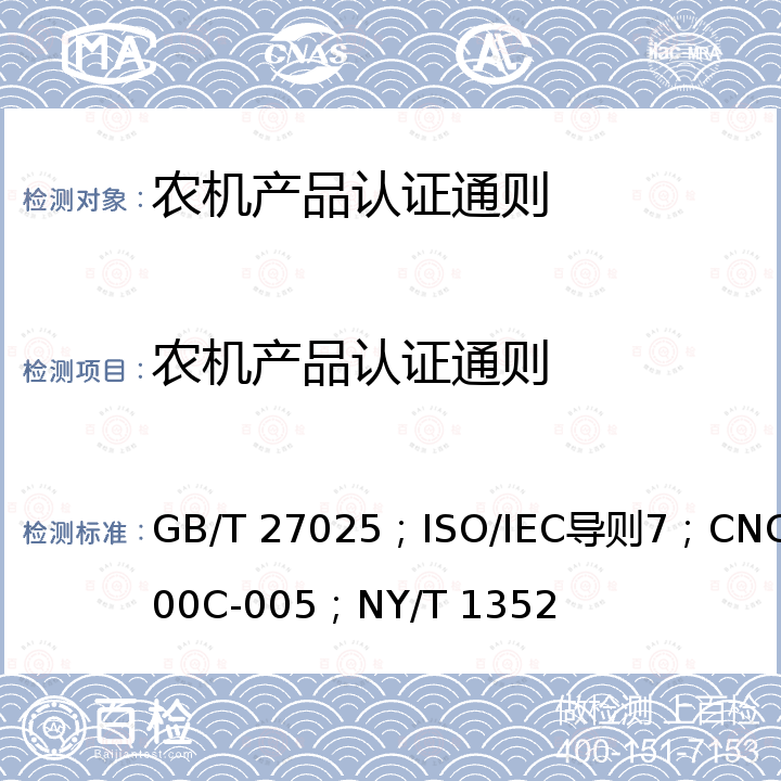 农机产品认证通则 IEC导则7；CNCA-00 检测和校准实验室能力的通用要求；关于制定用于合格评定标准的指南；强制性产品认证实施规则-工厂质量保证能力要求；农机产品质量认证通则 GB/T 27025；ISO/C-005；NY/T 1352