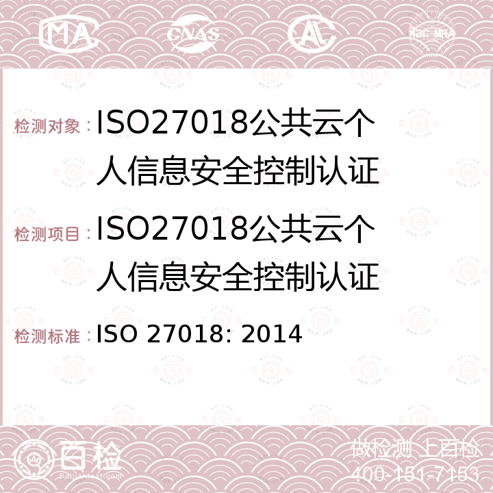 ISO27018公共云个人信息安全控制认证 ISO 27018:2014 公共云作为个人信息（ PII）处理者的信息安全控制规范 ISO 27018: 2014
