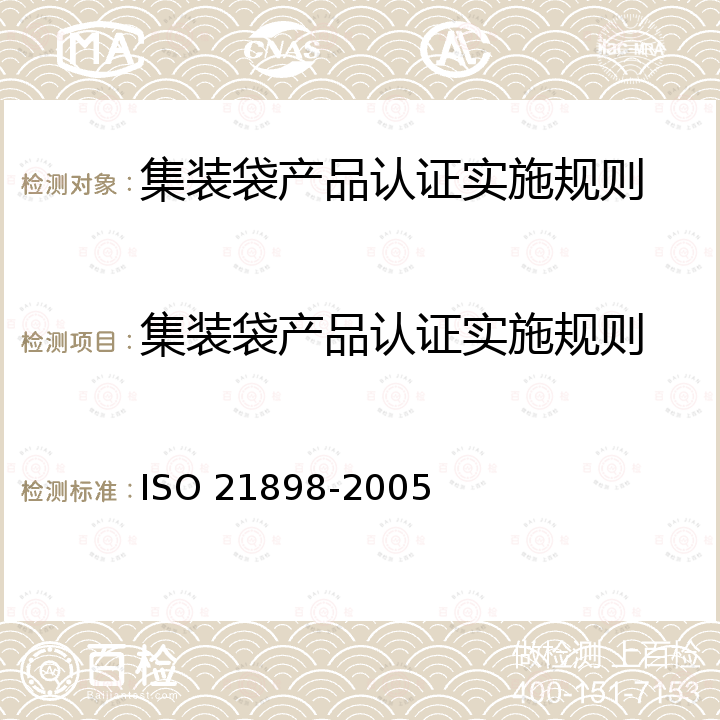 集装袋产品认证实施规则 21898-2005 包装-非危险货物用软的过渡性散货集装箱 ISO 