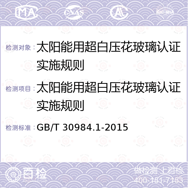 太阳能用超白压花玻璃认证实施规则 GB/T 30984.1-2015 太阳能用玻璃 第1部分:超白压花玻璃