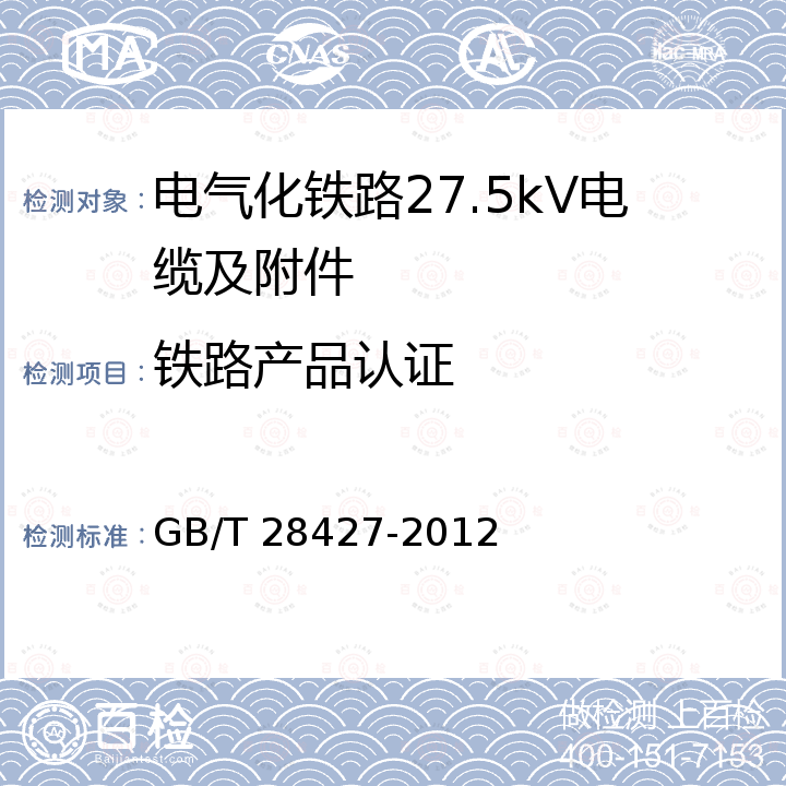 铁路产品认证 电气化铁路27.5kV单相交流交联聚乙烯绝缘电缆及附件 GB/T 28427-2012
