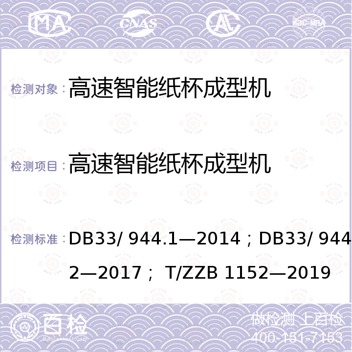 高速智能纸杯成型机 DB 33/944.1-2014 浙江制造”评价规范 第1 部分：通用要求；“浙江制造”评价规范 第2 部分：管理要求；浙江制造团体标准 DB33/ 944.1—2014；DB33/ 944.2—2017； T/ZZB 1152—2019