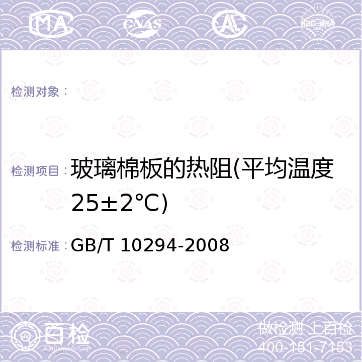 玻璃棉板的热阻(平均温度25±2℃) GB/T 10294-2008 绝热材料稳态热阻及有关特性的测定 防护热板法