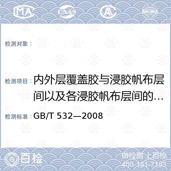 内外层覆盖胶与浸胶帆布层间以及各浸胶帆布层间的粘合强度耐水老化 GB/T 532-2008 硫化橡胶或热塑性橡胶与织物粘合强度的测定