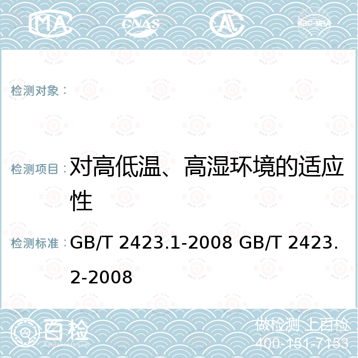 对高低温、高湿环境的适应性 电工电子产品环境试验 第2部分：试验方法 试验A： 低温 电工电子产品环境试验 电工电子产品环境试验 第2部分：试验方法 试验B：高温 GB/T 2423.1-2008 GB/T 2423.2-2008