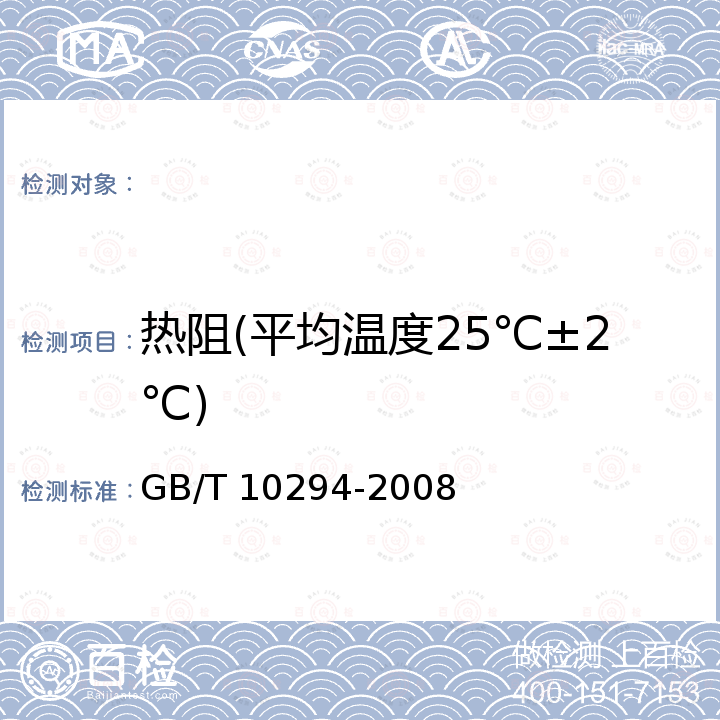 热阻(平均温度25℃±2℃) GB/T 10294-2008 绝热材料稳态热阻及有关特性的测定 防护热板法